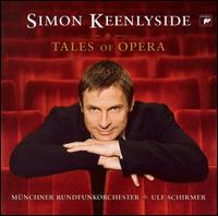 Tales of Opera - Simon Keenlyside (baritone); Munich Radio Orchestra; Ulf Schirmer (conductor)