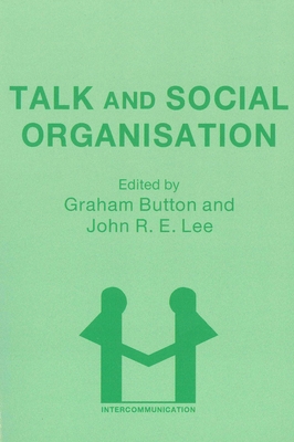 Talk and Social Organisation - Button, Graham (Editor), and Lee, J (Editor)