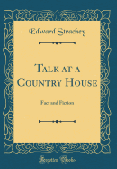 Talk at a Country House: Fact and Fiction (Classic Reprint)