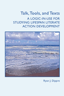 Talk, Tools, and Texts: A Logic-In-Use for Studying Lifespan Literate Action Development