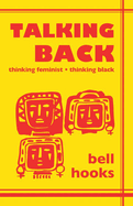 Talking Back: Thinking Feminist, Thinking Black