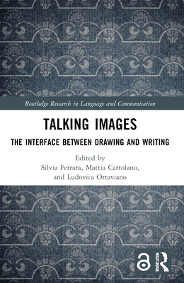 Talking Images: The Interface between Drawing and Writing - Ferrara, Silvia (Editor), and Cartolano, Mattia (Editor), and Ottaviano, Ludovica (Editor)