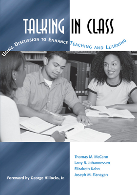 Talking in Class: Using Discussion to Enhance Teaching and Learning - McCann, Thomas M, and Johannessen, Larry R