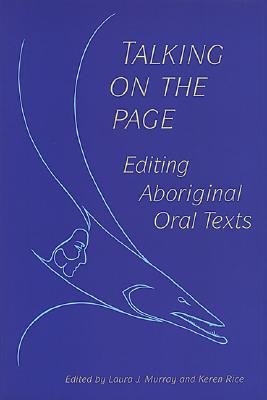 Talking on the Page: Editing Aboriginal Oral Texts - Murray, Laura J (Editor), and Rice, Keren D (Editor)
