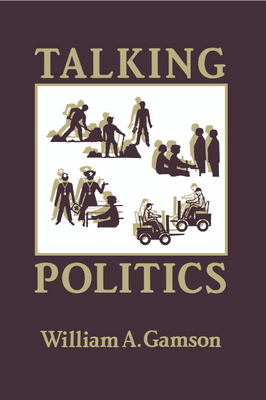 Talking Politics - Gamson, William a, and William a, Gamson