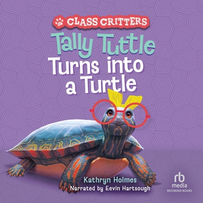Tally Tuttle Turns Into a Turtle - Holmes, Kathryn, and Hartsough, Eevin (Read by), and Landy, Ariel (Illustrator)