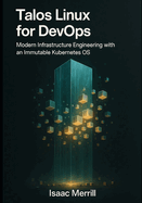 Talos Linux for DevOps: Modern Infrastructure Engineering with an Immutable Kubernetes OS