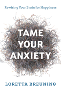 Tame Your Anxiety: Rewiring Your Brain for Happiness