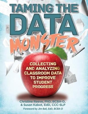 Taming the Data Monster - Reeve, Bcba-D, PhD, and Kabot, Edd CCC-Clp, and Ball, Edd Bcba-D (Foreword by)