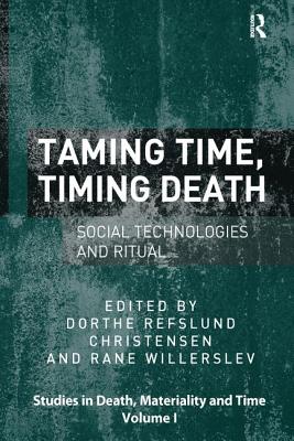 Taming Time, Timing Death: Social Technologies and Ritual - Willerslev, Rane (Editor), and Christensen, Dorthe Refslund (Editor)