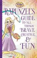 Tangled the Series: Rapunzel's Guide to All Things Brave, Creative, and Fun!