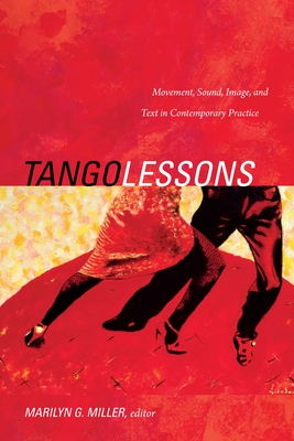 Tango Lessons: Movement, Sound, Image, and Text in Contemporary Practice - Miller, Marilyn G (Editor)