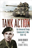 Tank Action: An Armoured Troop Commander's War 1944-45