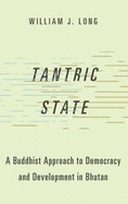 Tantric State: A Buddhist Approach to Democracy and Development in Bhutan