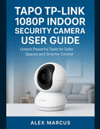 Tapo Tp-Link 1080p Indoor Security Camera User Guide: Unlock Powerful Tools for Safer Spaces and Smarter Control
