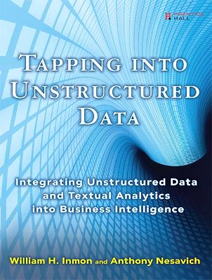 Tapping Into Unstructured Data: Integrating Unstructured Data and Textual Analytics Into Business Intelligence - Inmon, William H, and Nesavich, Anthony