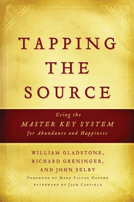 Tapping the Source: Using the Master Key System for Abundance and Happiness - Gladstone, William, LCSW, and Greninger, Richard, and Selby, John