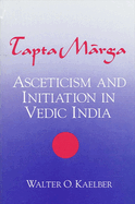 Tapta-M rga: Asceticism and Initiation in Vedic India