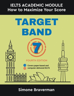 Target Band 7: IELTS Academic Module - How to Maximize Your Score (Fourth Edition) - Braverman, Simone