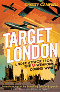 Target London: Under Attack from the V-Weapons During WWII