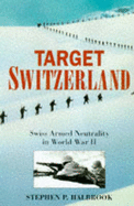 Target Switzerland: Swiss Armed Neutrality in World War II