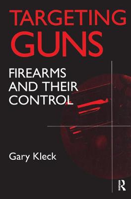 Targeting Guns: Firearms and Their Control - Kleck, Gary (Editor)