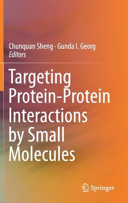 Targeting Protein-Protein Interactions by Small Molecules - Sheng, Chunquan (Editor), and Georg, Gunda I. (Editor)