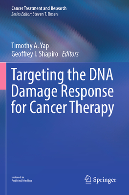 Targeting the DNA Damage Response for Cancer Therapy - Yap, Timothy A. (Editor), and Shapiro, Geoffrey I. (Editor)
