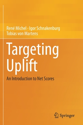 Targeting Uplift: An Introduction to Net Scores - Michel, Ren�, and Schnakenburg, Igor, and Von Martens, Tobias