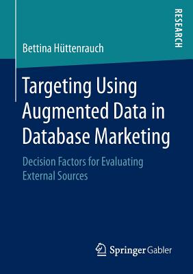 Targeting Using Augmented Data in Database Marketing: Decision Factors for Evaluating External Sources - H�ttenrauch, Bettina