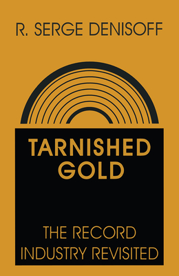 Tarnished Gold: Record Industry Revisited - Denisoff, R. Serge