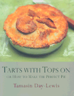 Tarts with Tops on: Or How to Make the Perfect Pie