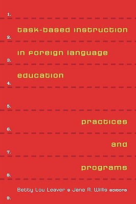 Task-Based Instruction in Foreign Language Education: Practices and Programs - Leaver, Betty Lou (Editor), and Willis, Jane R (Editor), and Willis, Jane R (Contributions by)