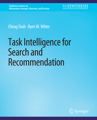 Task Intelligence for Search and Recommendation - Shah, Chirag, and White, Ryen W.