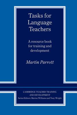 Tasks for Language Teachers: A Resource Book for Training and Development - Parrott, Martin
