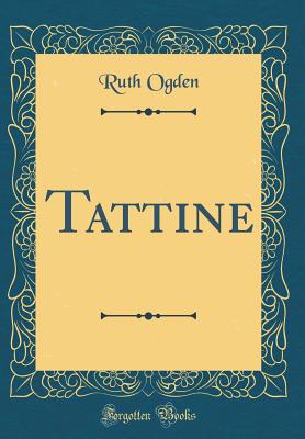 Tattine (Classic Reprint) - Ogden, Ruth