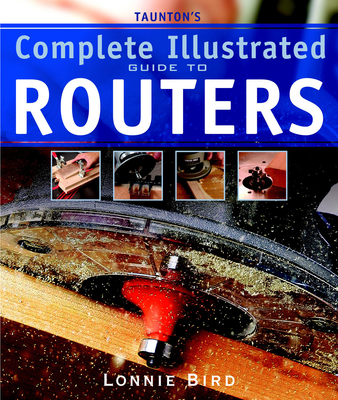 Taunton's Complete Illustrated Guide to Routers - Bird, L