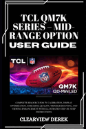 TCL Qm7k Series - Mid-Range Option User Guide: Complete Resource for TV Calibration, Display Optimization, Streaming Quality, Troubleshooting, and Viewing Enhancement with Illustrated Step-by-Step Instructions