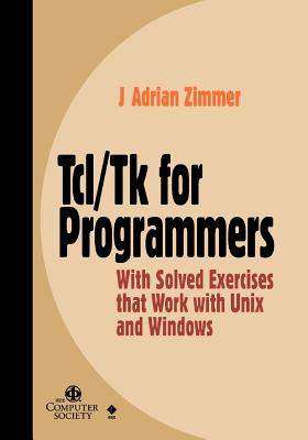 Tcl/TK for Programmers: With Solved Exercises That Work with UNIX and Windows - Zimmer, J Adrian