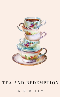 Tea and Redemption - Riley, A R