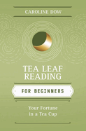 Tea Leaf Reading for Beginners: Your Fortune in a Tea Cup