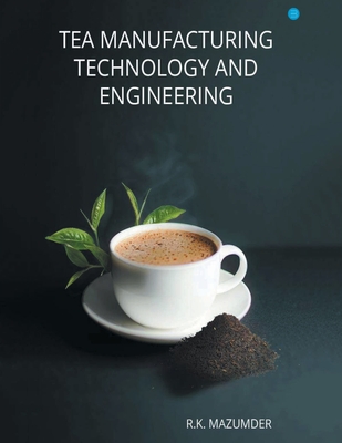 Tea Manufacturing Technology and Engineering - Kumar, Mazumder Ranjit