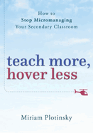 Teach More, Hover Less: How to Stop Micromanaging Your Secondary Classroom