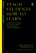 Teach Students How to Learn: Strategies You Can Incorporate Into Any Course to Improve Student Metacognition, Study Skills, and Motivation