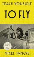 Teach Yourself to Fly: The Classic Guide to Flying a Plane