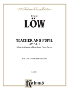 Teacher and Pupil, Complete: A Practical Course of Four-Hand Piano Playing