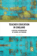 Teacher Education in England: A Critical Interrogation of School-led Training
