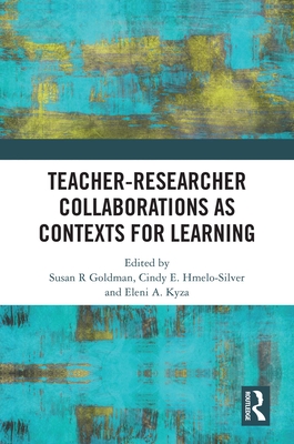 Teacher-Researcher Collaborations as Contexts for Learning - Goldman, Susan R (Editor), and Hmelo-Silver, Cindy E (Editor), and Kyza, Eleni A (Editor)