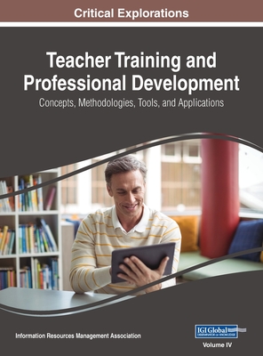 Teacher Training and Professional Development: Concepts, Methodologies, Tools, and Applications, VOL 4 - Management Association, Information Reso (Editor)