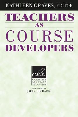 Teachers as Course Developers - Graves, Kathleen, Dr. (Editor), and Richards, Jack C (Editor)